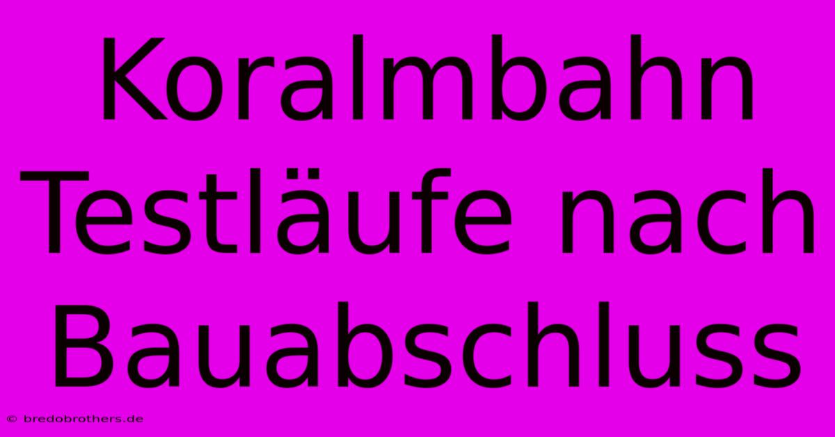 Koralmbahn Testläufe Nach Bauabschluss