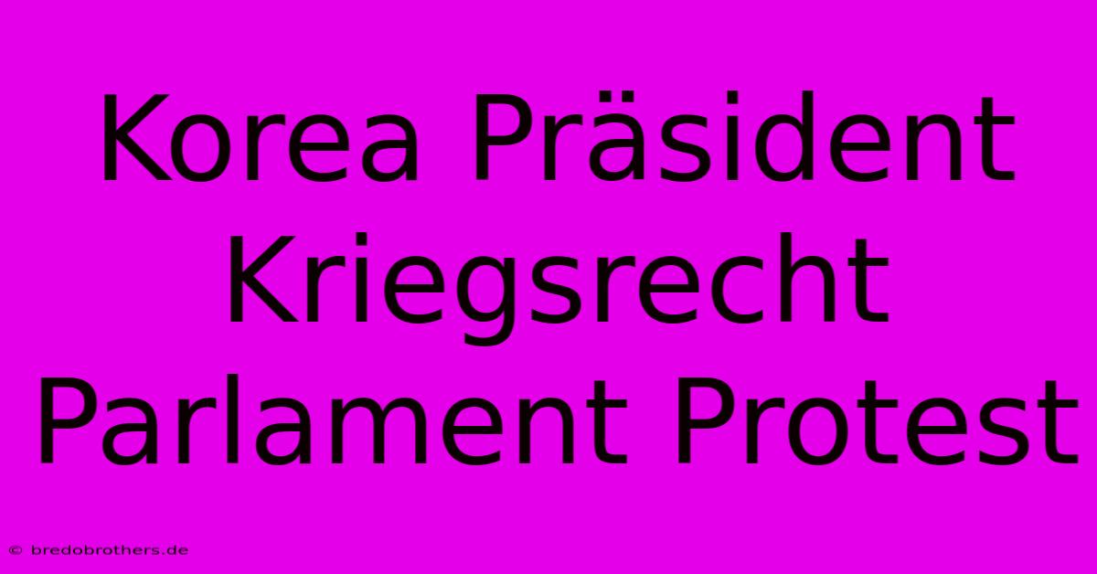 Korea Präsident Kriegsrecht Parlament Protest