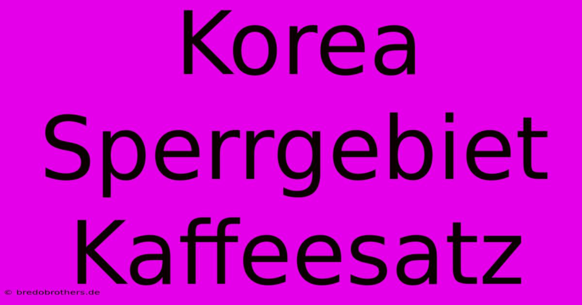 Korea Sperrgebiet Kaffeesatz