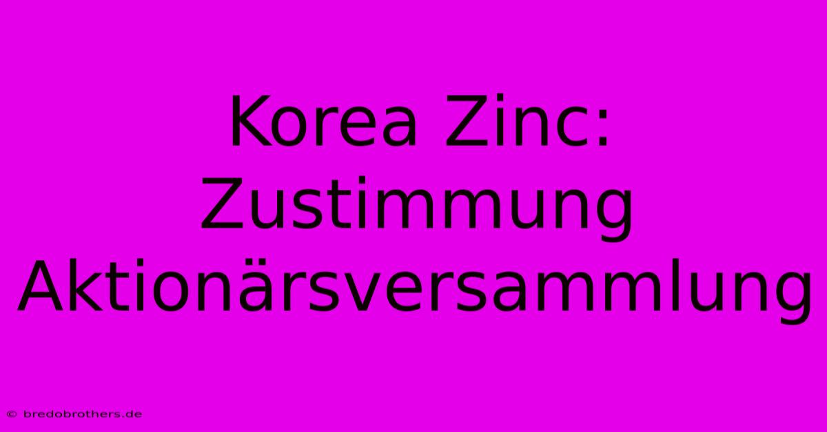 Korea Zinc: Zustimmung Aktionärsversammlung