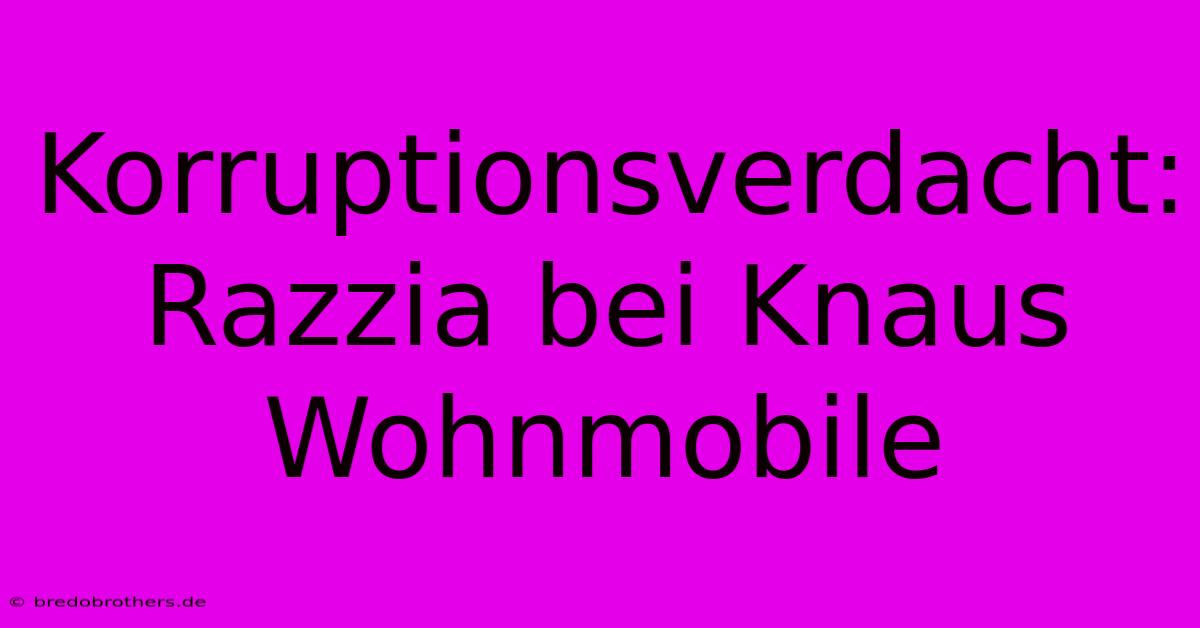 Korruptionsverdacht: Razzia Bei Knaus Wohnmobile