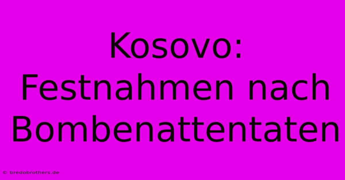 Kosovo: Festnahmen Nach Bombenattentaten