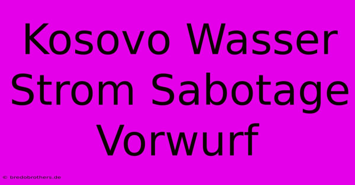 Kosovo Wasser Strom Sabotage Vorwurf