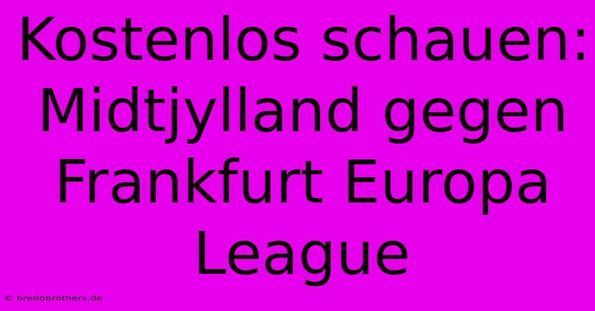 Kostenlos Schauen: Midtjylland Gegen Frankfurt Europa League