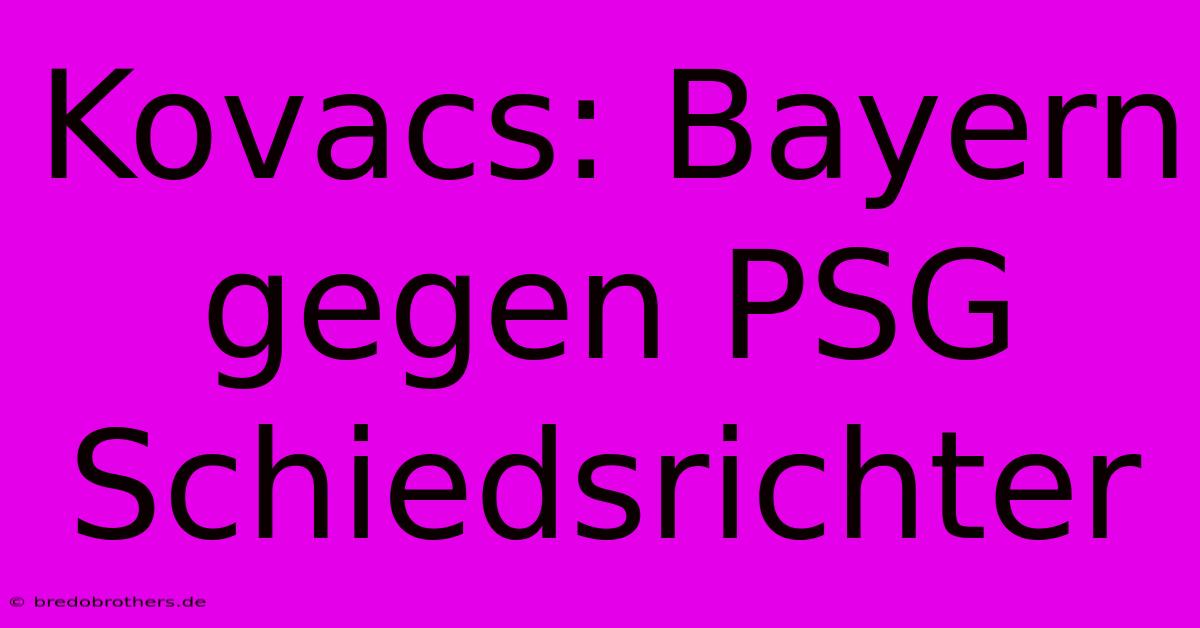 Kovacs: Bayern Gegen PSG Schiedsrichter