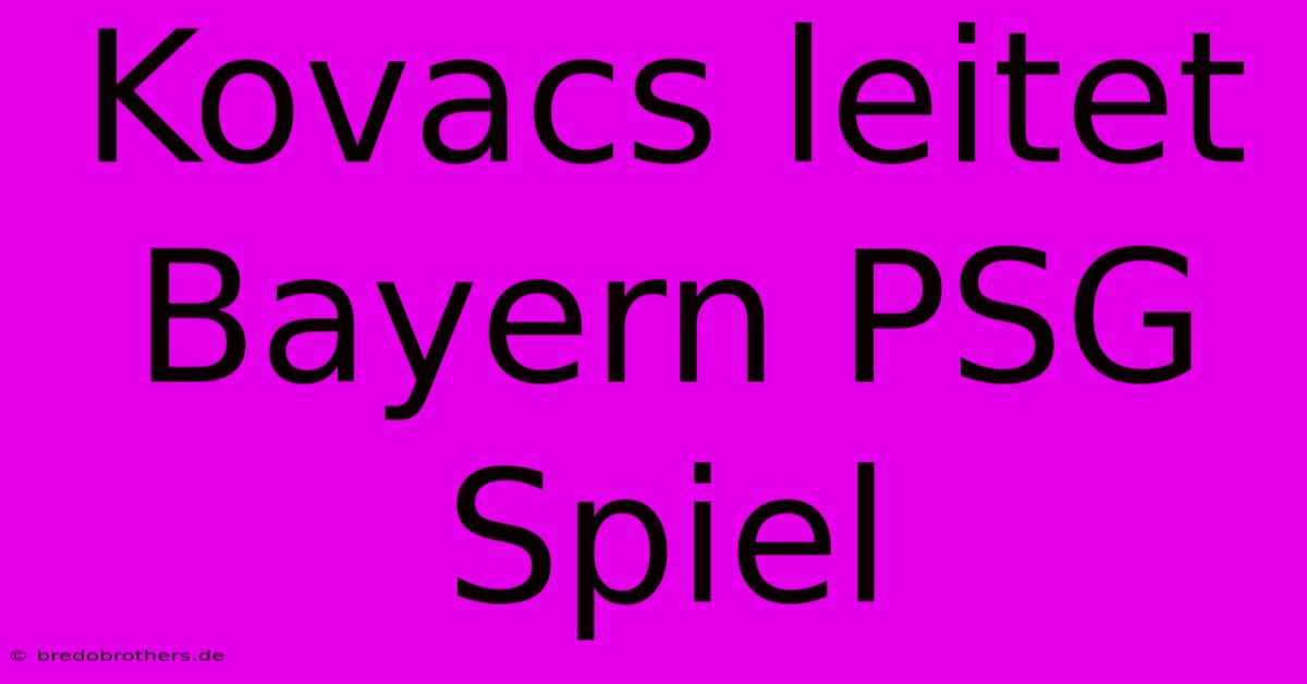 Kovacs Leitet Bayern PSG Spiel