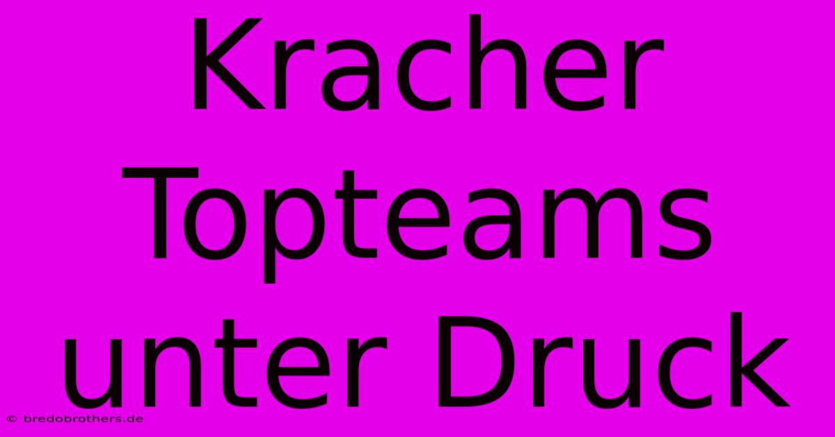 Kracher Topteams Unter Druck