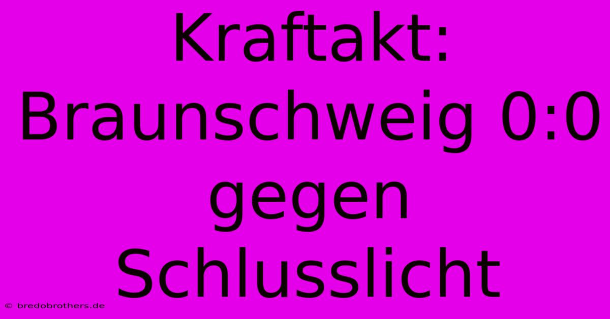 Kraftakt: Braunschweig 0:0 Gegen Schlusslicht