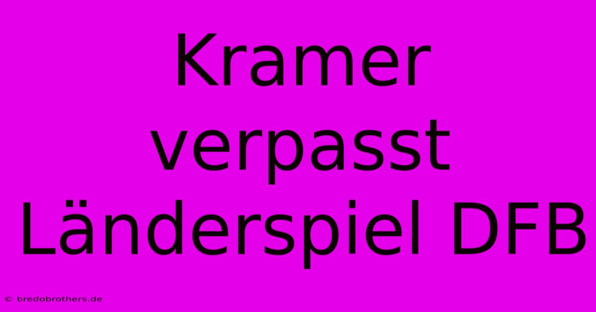 Kramer Verpasst Länderspiel DFB