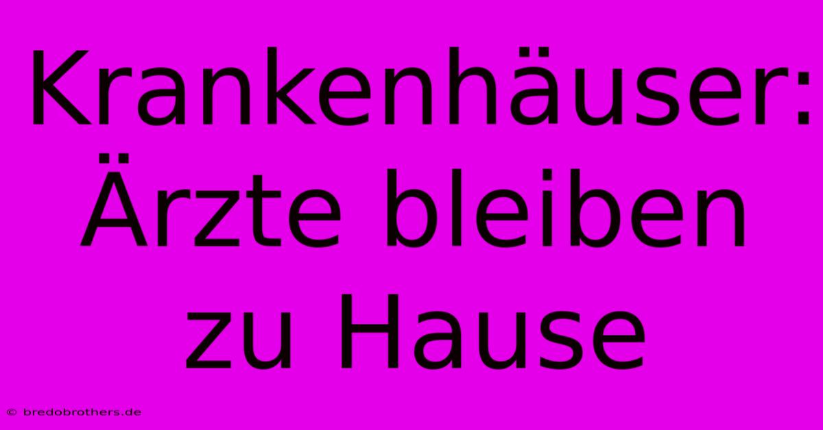 Krankenhäuser: Ärzte Bleiben Zu Hause