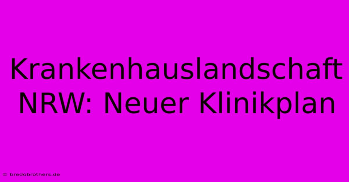 Krankenhauslandschaft NRW: Neuer Klinikplan