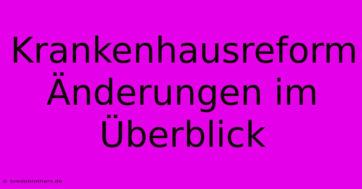 Krankenhausreform Änderungen Im Überblick