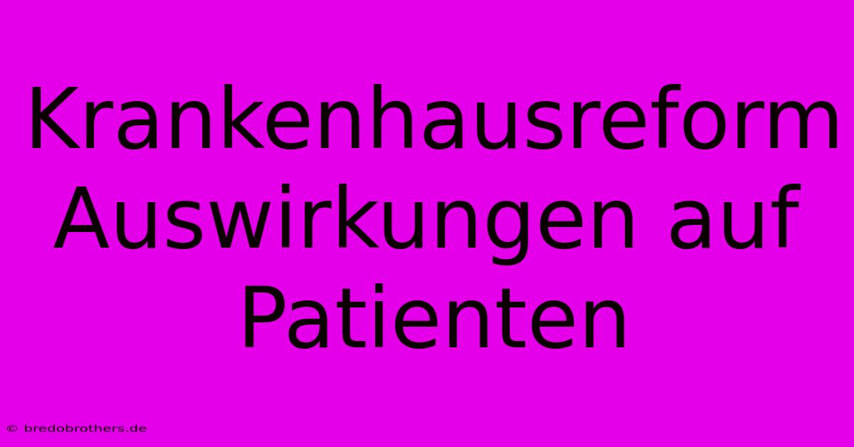 Krankenhausreform Auswirkungen Auf Patienten