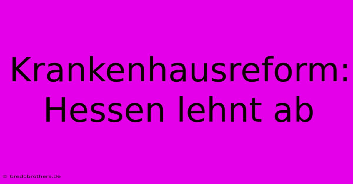 Krankenhausreform: Hessen Lehnt Ab