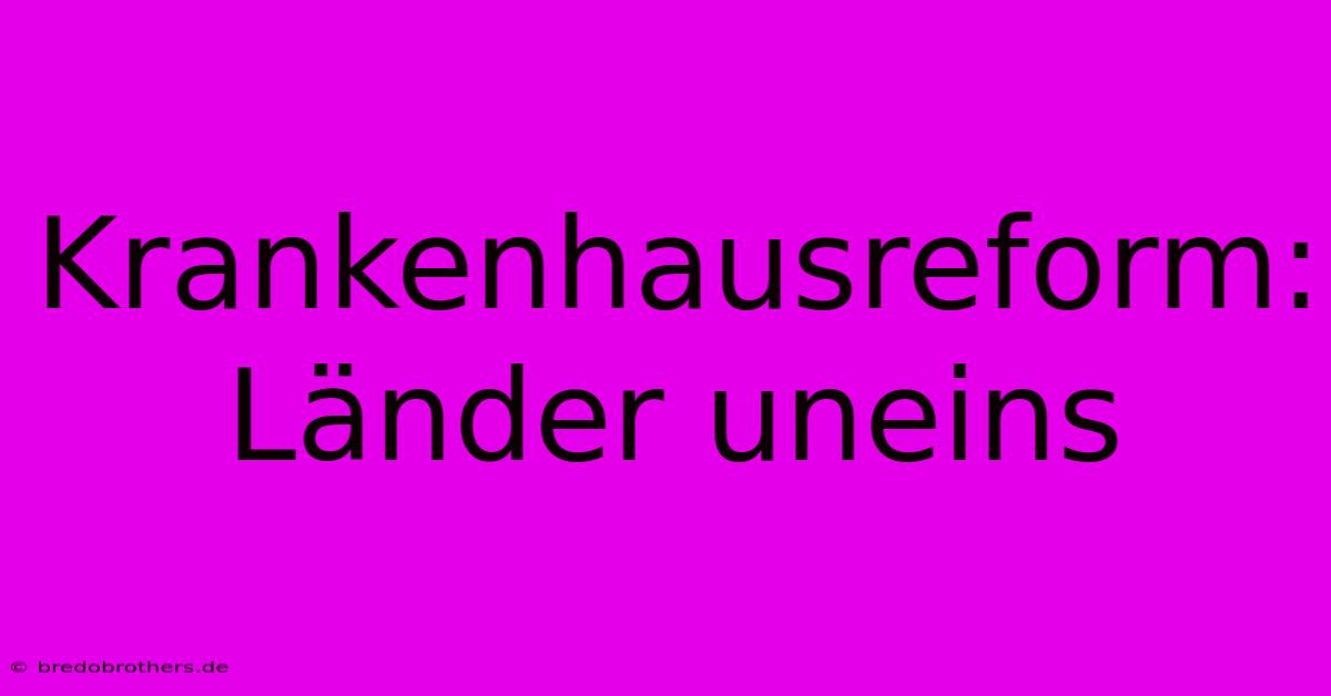 Krankenhausreform: Länder Uneins