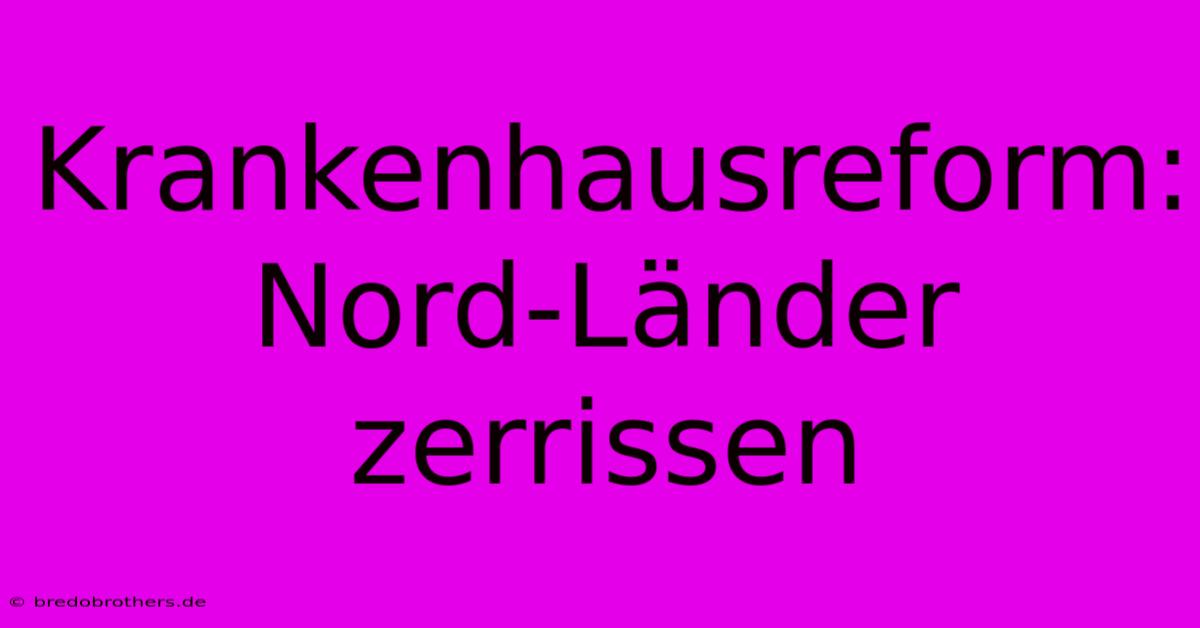 Krankenhausreform: Nord-Länder Zerrissen