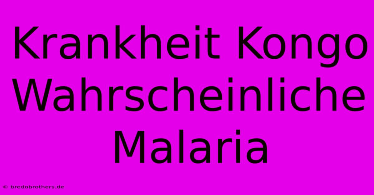 Krankheit Kongo Wahrscheinliche Malaria