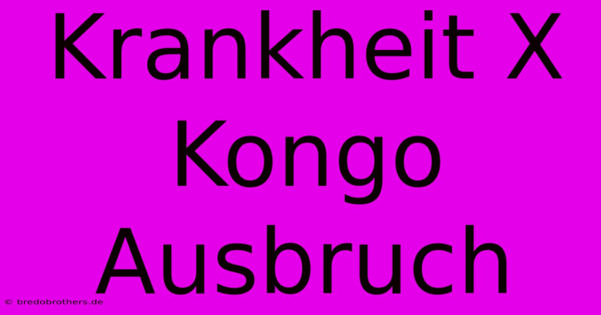 Krankheit X Kongo Ausbruch