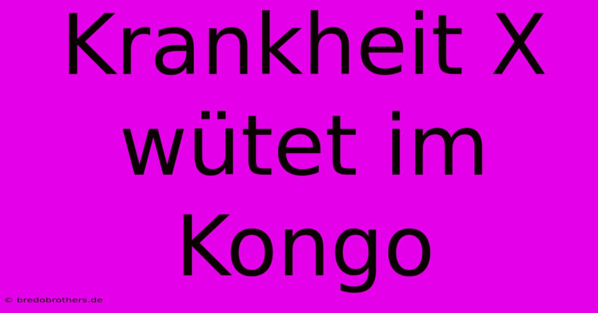 Krankheit X Wütet Im Kongo