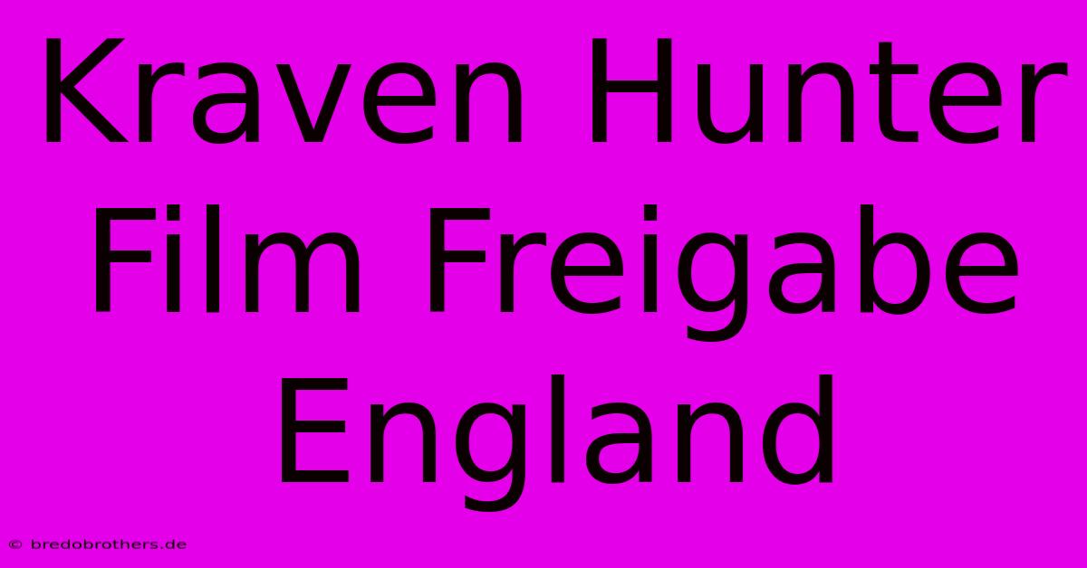 Kraven Hunter Film Freigabe England