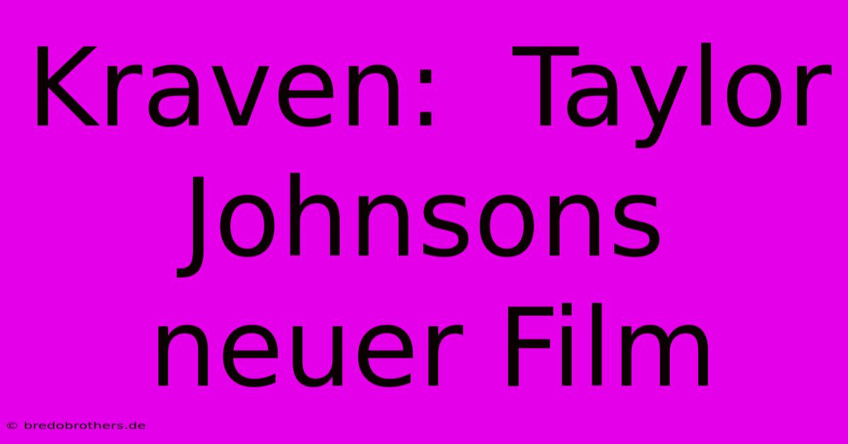 Kraven:  Taylor Johnsons Neuer Film