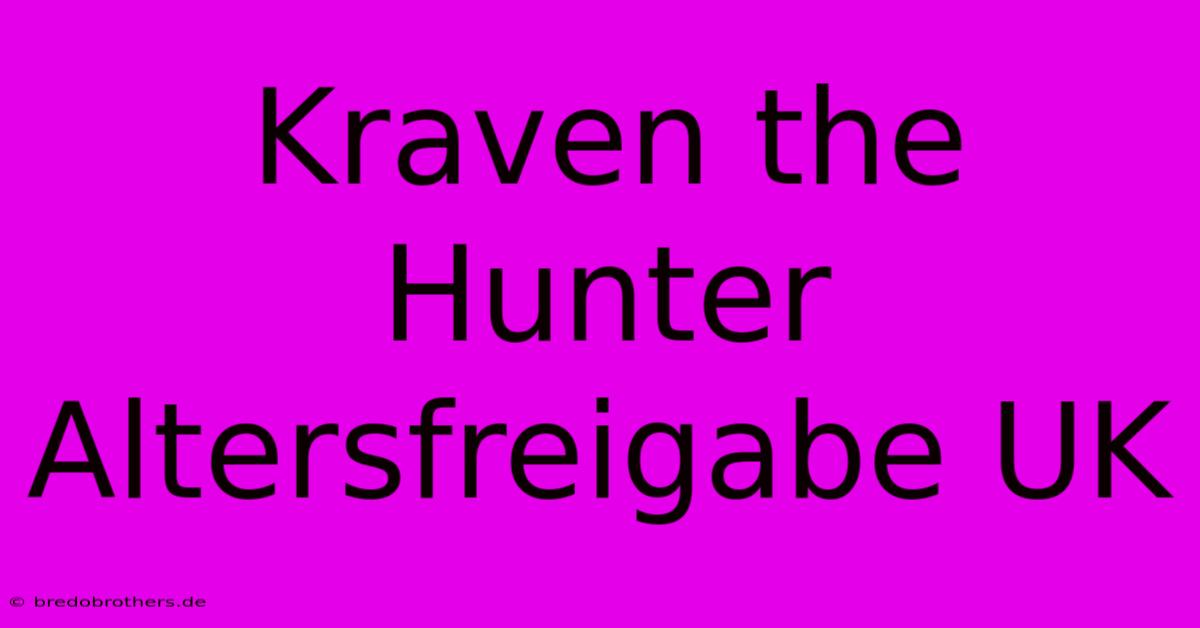 Kraven The Hunter Altersfreigabe UK