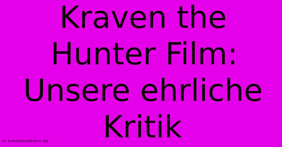 Kraven The Hunter Film: Unsere Ehrliche Kritik