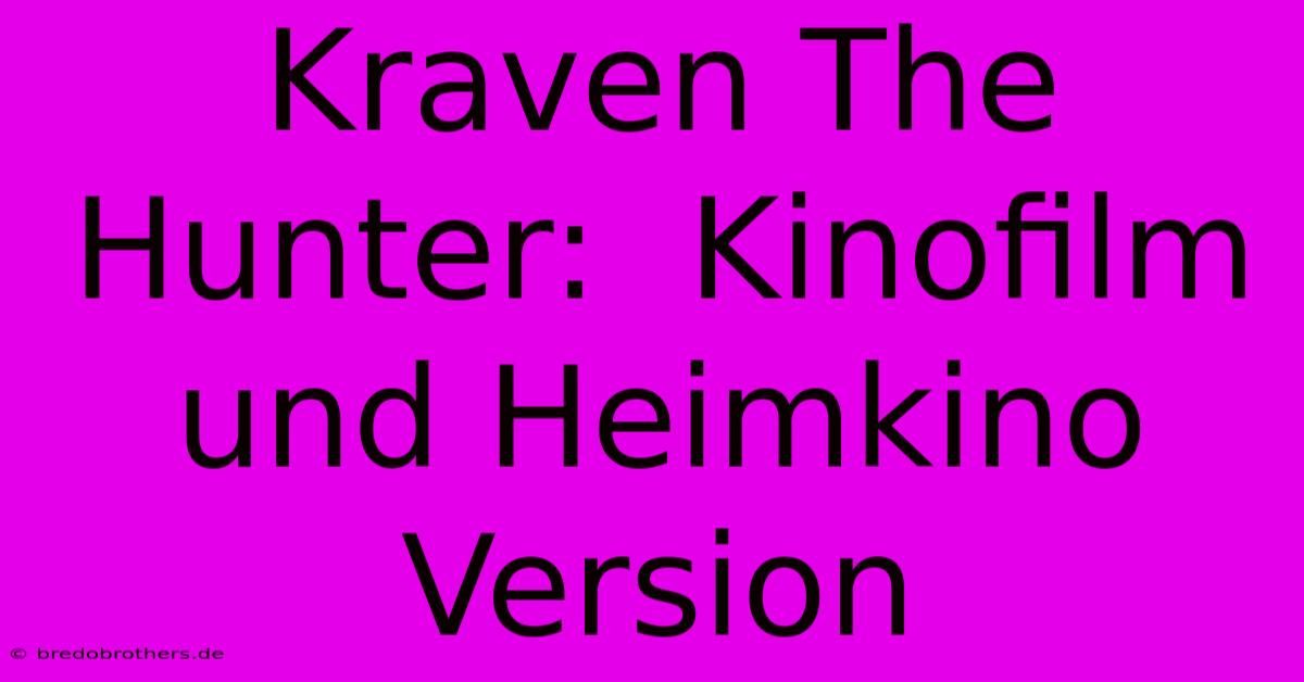 Kraven The Hunter:  Kinofilm Und Heimkino Version