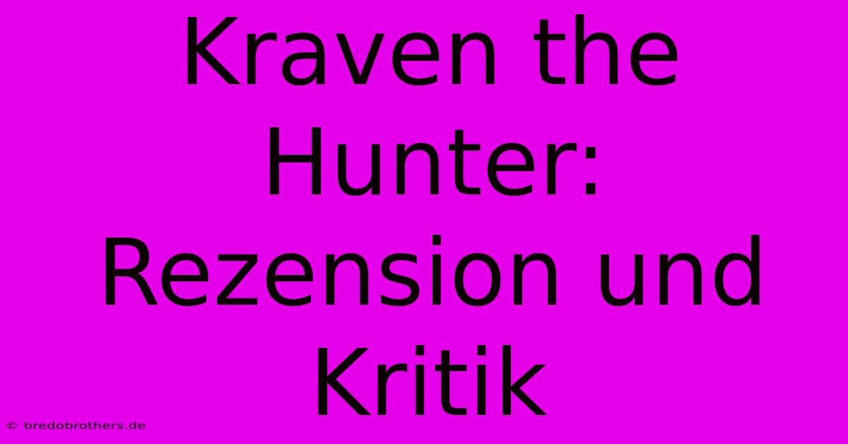 Kraven The Hunter: Rezension Und Kritik