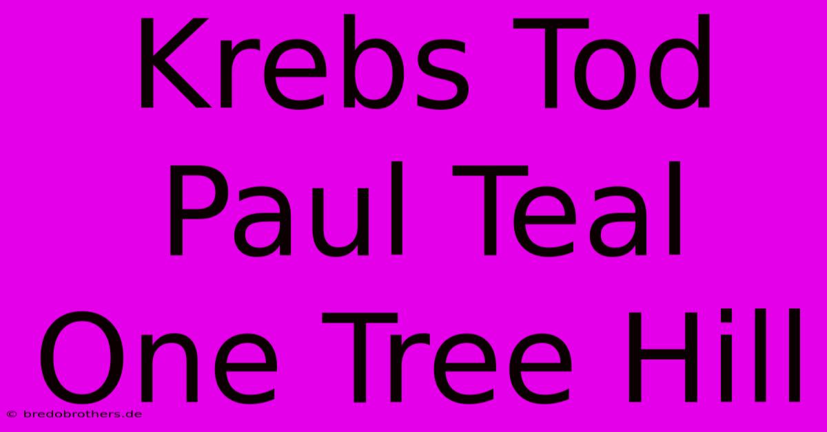 Krebs Tod Paul Teal One Tree Hill