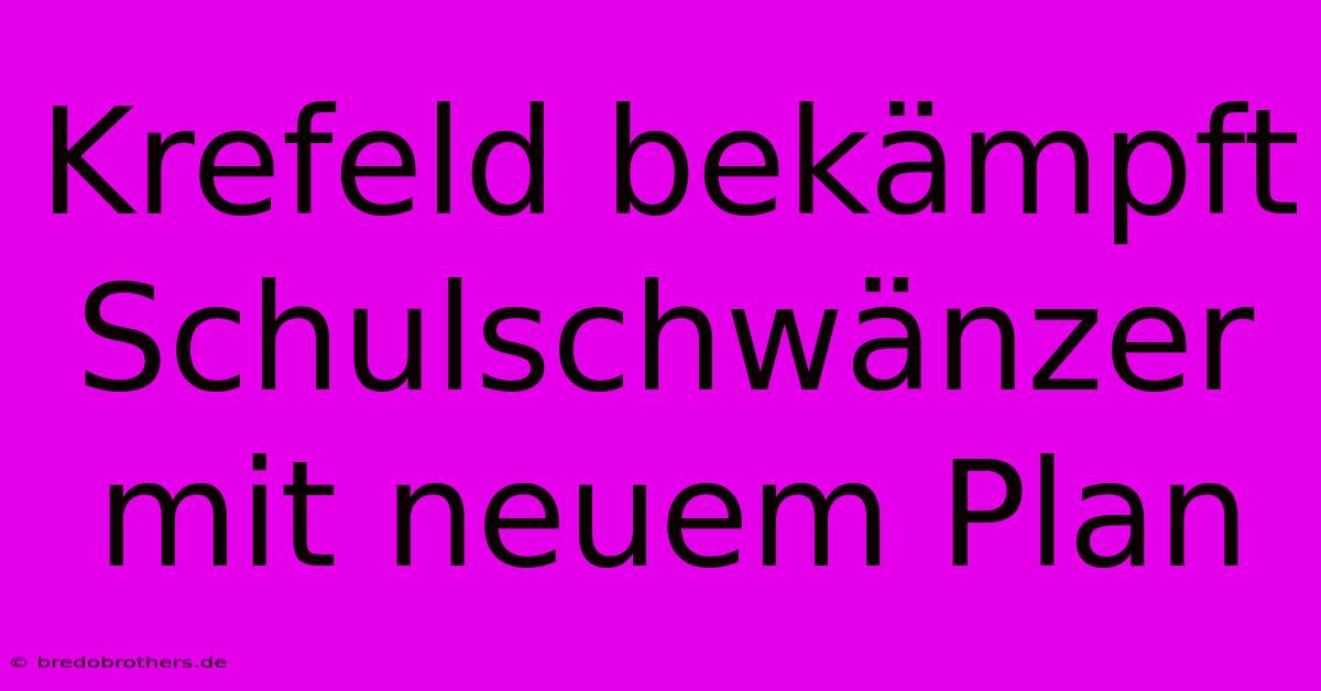 Krefeld Bekämpft Schulschwänzer Mit Neuem Plan