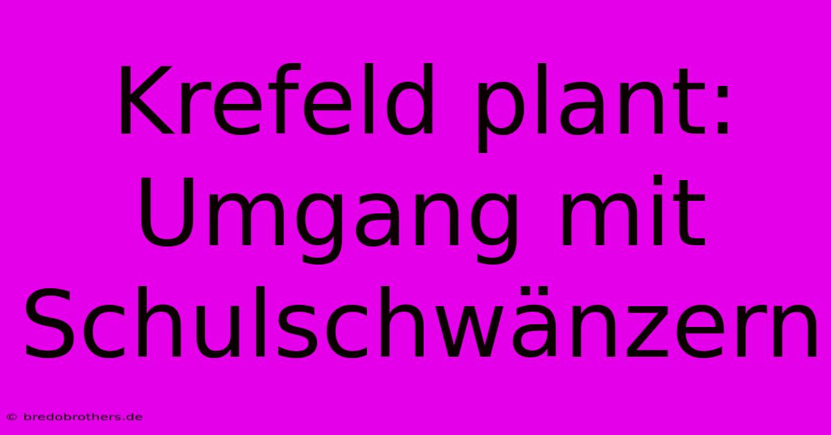 Krefeld Plant: Umgang Mit Schulschwänzern