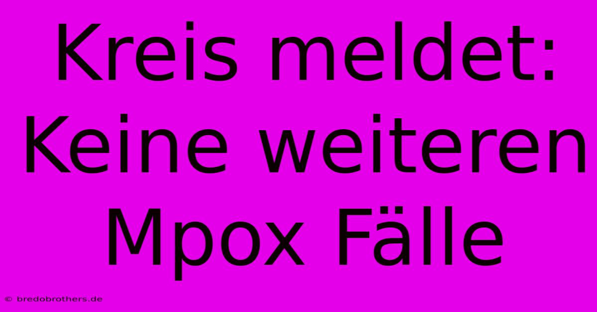 Kreis Meldet: Keine Weiteren Mpox Fälle