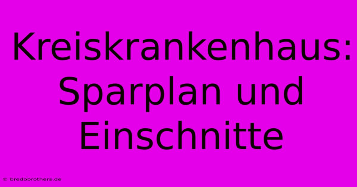 Kreiskrankenhaus: Sparplan Und Einschnitte