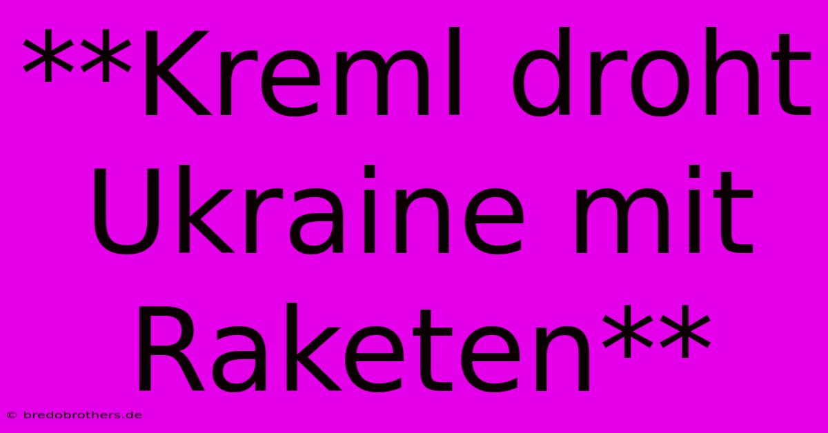 **Kreml Droht Ukraine Mit Raketen**