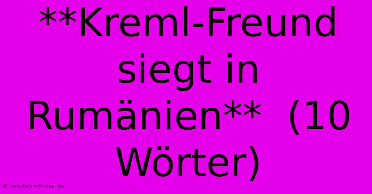 **Kreml-Freund Siegt In Rumänien**  (10 Wörter)