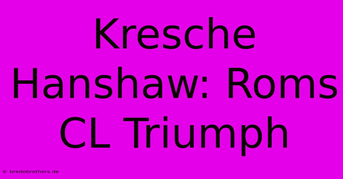 Kresche Hanshaw: Roms CL Triumph