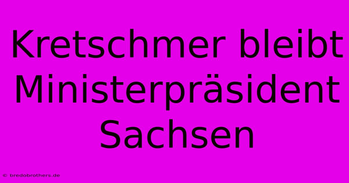 Kretschmer Bleibt Ministerpräsident Sachsen