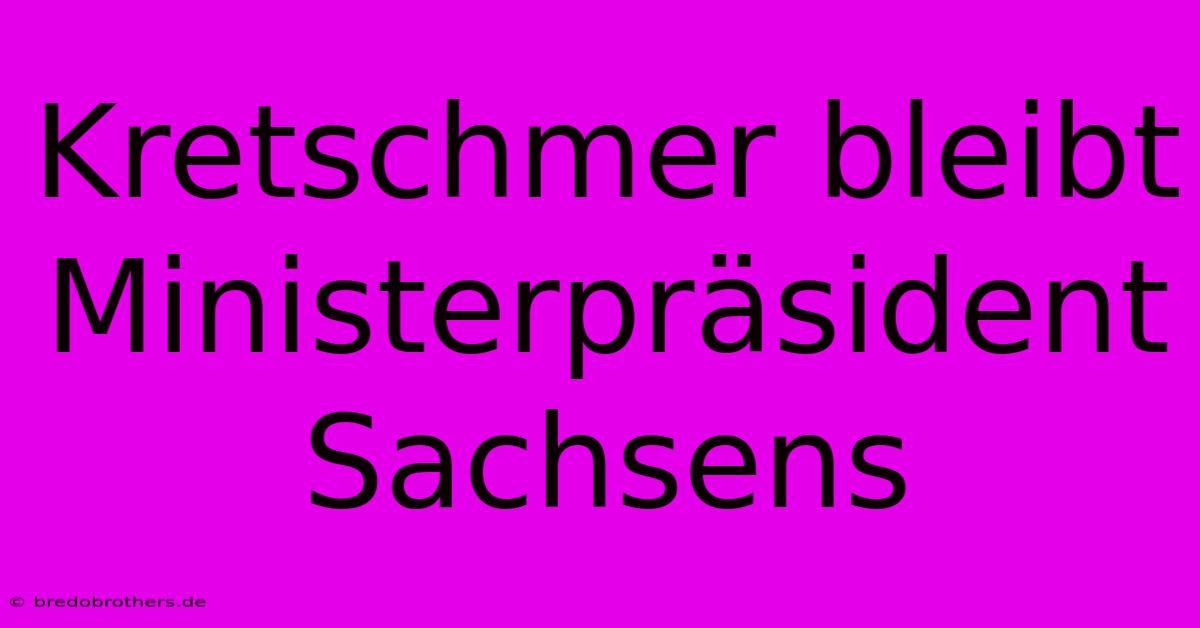 Kretschmer Bleibt Ministerpräsident Sachsens