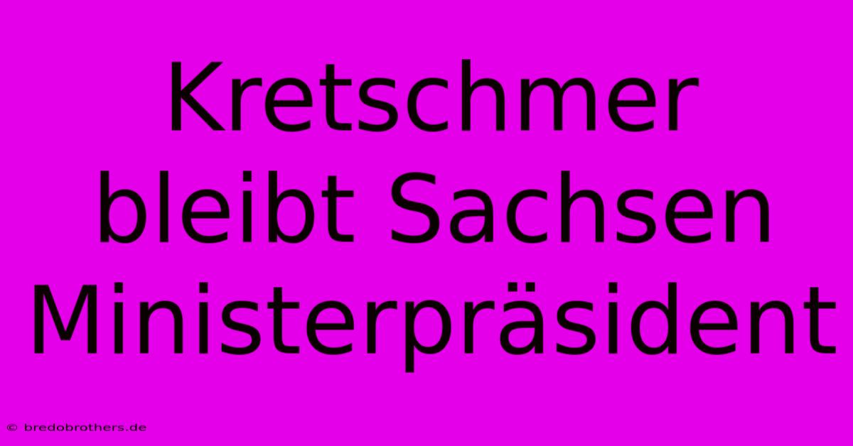 Kretschmer Bleibt Sachsen Ministerpräsident