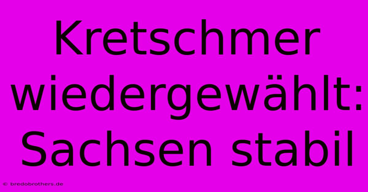 Kretschmer Wiedergewählt: Sachsen Stabil