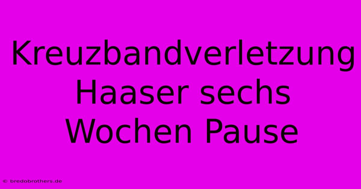 Kreuzbandverletzung Haaser Sechs Wochen Pause