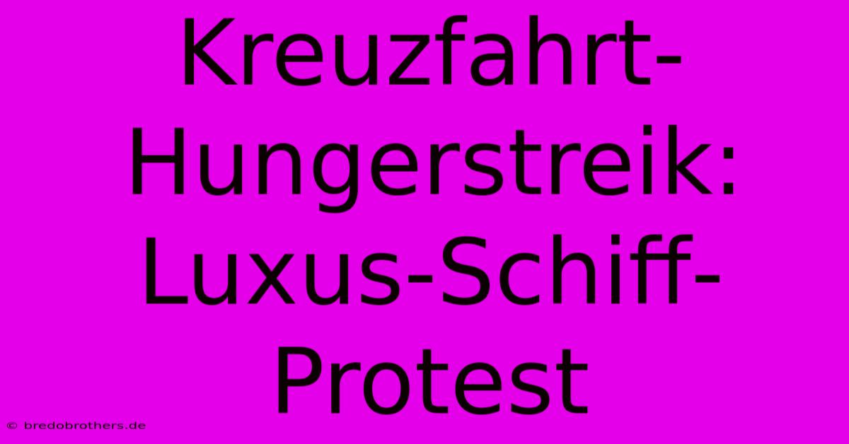 Kreuzfahrt-Hungerstreik: Luxus-Schiff-Protest