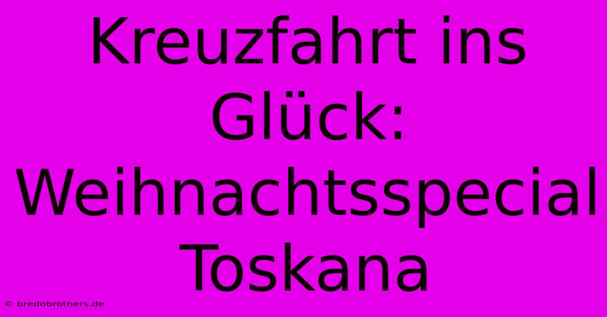 Kreuzfahrt Ins Glück: Weihnachtsspecial Toskana