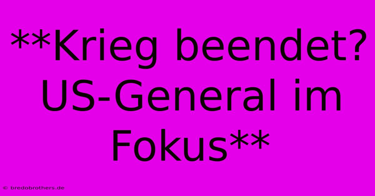 **Krieg Beendet? US-General Im Fokus**