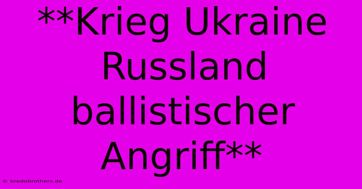 **Krieg Ukraine Russland Ballistischer Angriff**