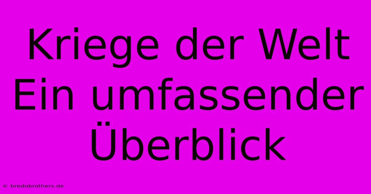 Kriege Der Welt Ein Umfassender Überblick