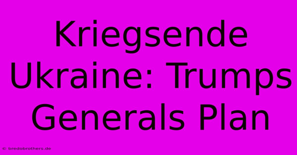 Kriegsende Ukraine: Trumps Generals Plan