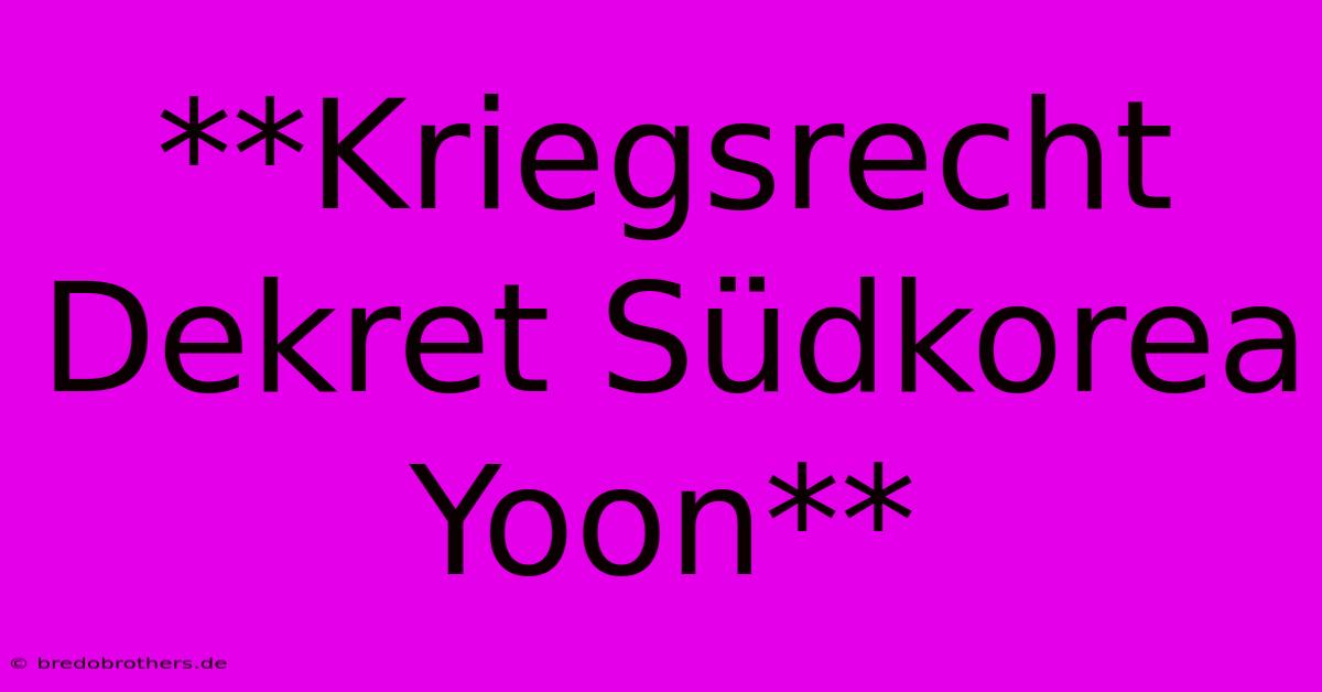 **Kriegsrecht Dekret Südkorea Yoon**