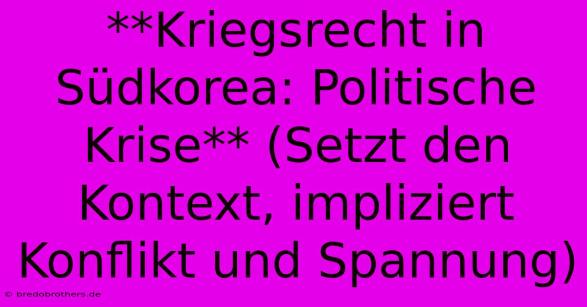 **Kriegsrecht In Südkorea: Politische Krise** (Setzt Den Kontext, Impliziert Konflikt Und Spannung)